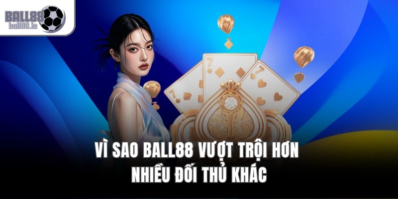 Vì sao Ball88 vượt trội hơn nhiều đối thủ khác