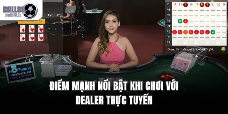 Điểm mạnh nổi bật khi chơi với dealer trực tuyến