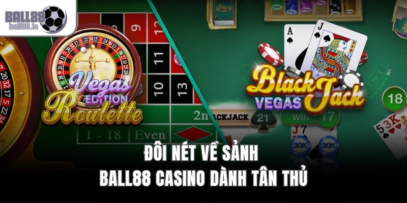 Đôi nét về sảnh Ball88 Casino dành tân thủ