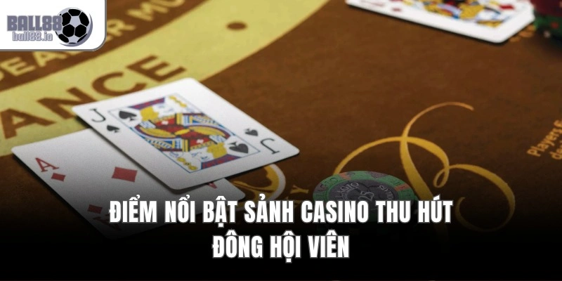 Điểm nổi bật sảnh casino thu hút đông hội viên