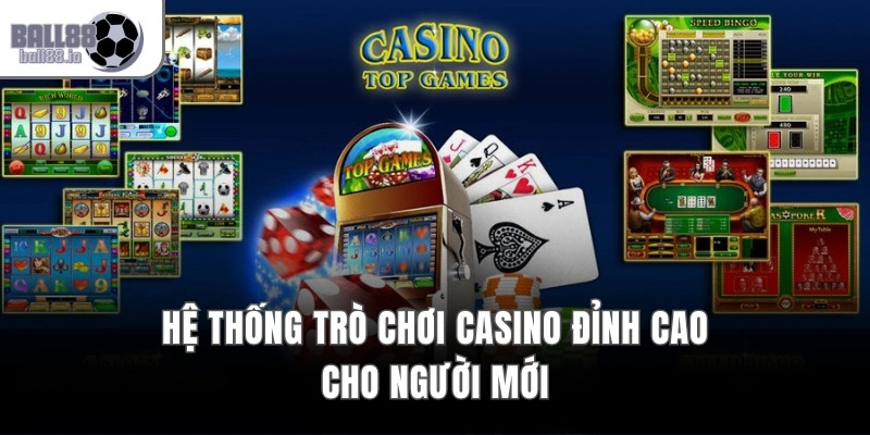 Hệ thống trò chơi casino đỉnh cao cho người mới