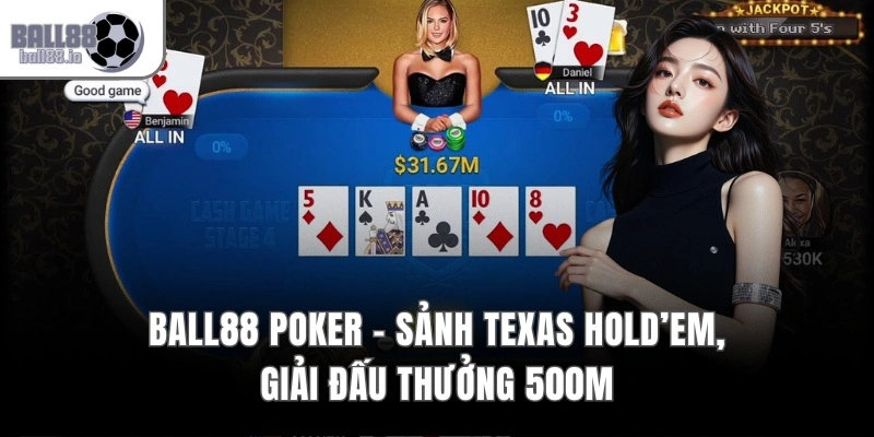 Ball88 Poker – Sảnh Texas Hold’em, Giải Đấu Thưởng 500M