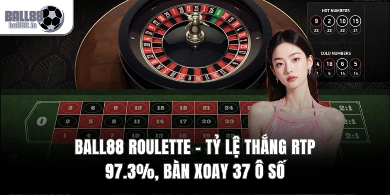 Nhóm 7: Roulette Ball88 Roulette – Tỷ Lệ Thắng RTP 97.3%, Bàn Xoay 37 Ô Số