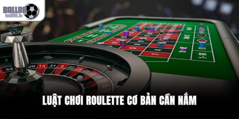 Luật chơi Roulette cơ bản cần nắm
