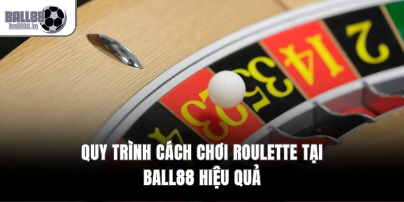 Cách Chơi Roulette Tại Ball88 3 Quy trình cách chơi Roulette tại Ball88 hiệu quả