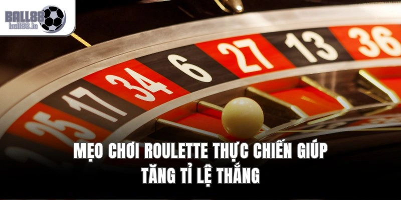 Cách Chơi Roulette Tại Ball88 4 Mẹo chơi roulette thực chiến giúp tăng tỉ lệ thắng