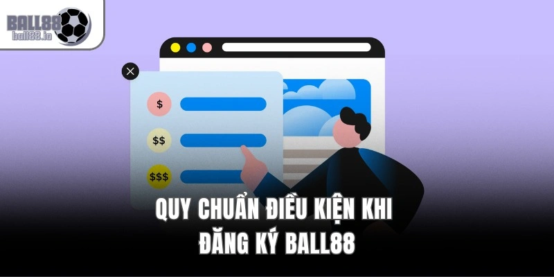 Quy chuẩn điều kiện khi đăng ký Ball88