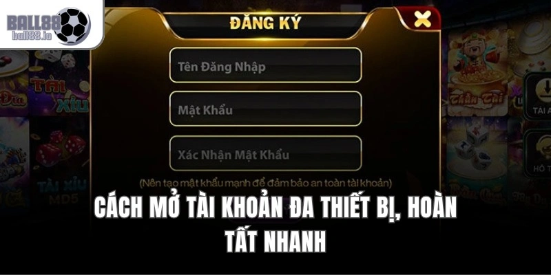Cách mở tài khoản đa thiết bị, hoàn tất nhanh