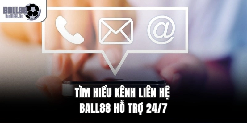 Tìm hiểu kênh liên hệ Ball88 hỗ trợ 24/7