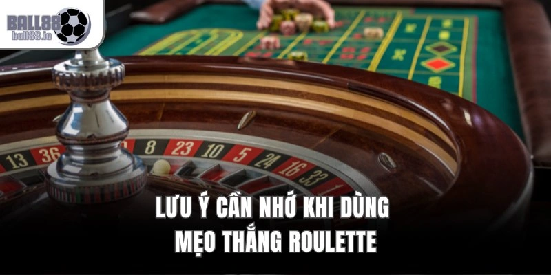 Mẹo Thắng Roulette Ball88 – 5 Bí Quyết Đạt Tỷ Lệ Thắng 99% 4 Lưu ý cần nhớ khi dùng mẹo thắng Roulette