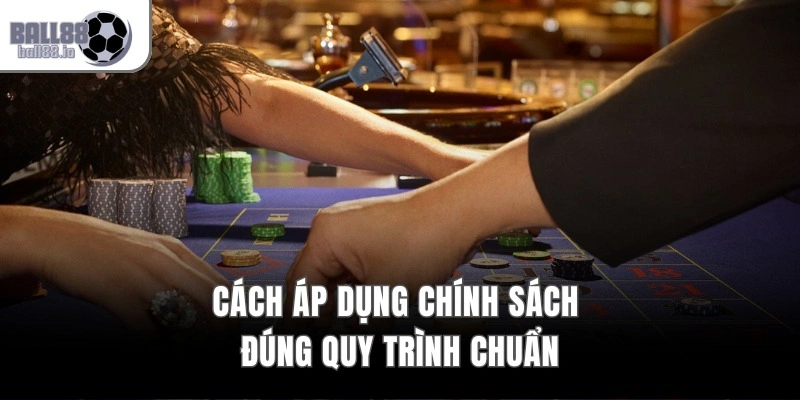 Cách áp dụng chính sách đúng quy trình chuẩn