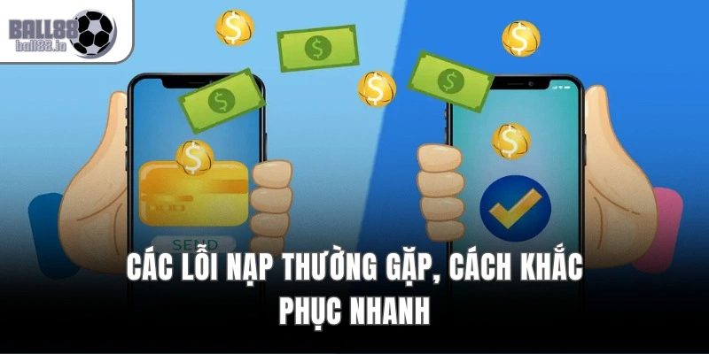 Các lỗi nạp thường gặp, cách khắc phục nhanh