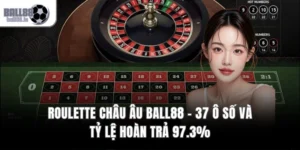 Roulette Châu Âu Ball88 – 37 Ô Số Và Tỷ Lệ Hoàn Trả 97.3%