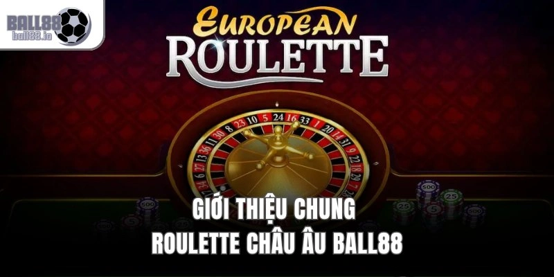Giới thiệu chung Roulette châu Âu Ball88