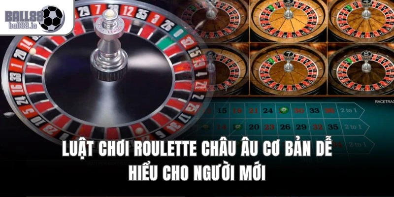 Luật chơi Roulette châu Âu cơ bản dễ hiểu cho người mới