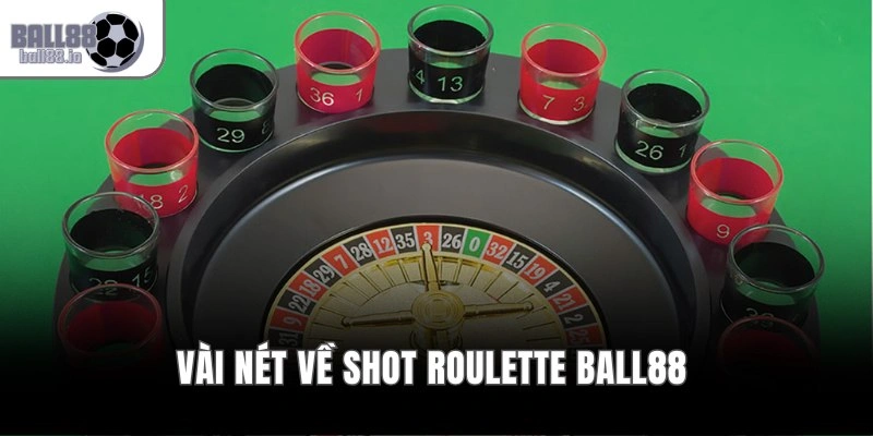 Vài nét về Shot Roulette Ball88 
