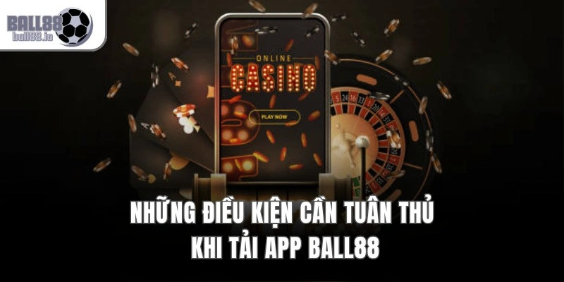 Những điều kiện cần tuân thủ khi tải app Ball88