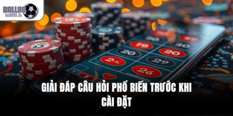 Giải đáp câu hỏi phổ biến trước khi cài đặt