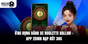 Ứng Dụng Bánh Xe Roulette Ball88 – App 25MB Nạp Rút 30s