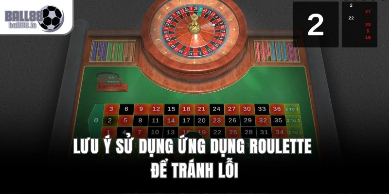Ứng Dụng Bánh Xe Roulette Ball88 – App 25MB Nạp Rút 30s 4 Lưu ý sử dụng ứng dụng Roulette để tránh lỗi